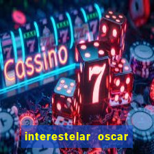 interestelar oscar interestelar quantos oscar